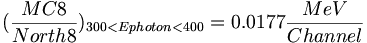 ({\frac  {MC8}{North8}})_{{300<Ephoton<400}}=0.0177{\frac  {MeV}{Channel}}