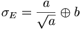 \sigma _{E}={\frac  {a}{{\sqrt  {a}}}}\oplus b