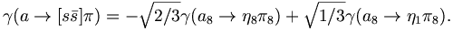 \gamma (a\rightarrow [s{\bar  s}]\pi )=-{\sqrt  {2/3}}\gamma (a_{{8}}\rightarrow \eta _{{8}}\pi _{{8}})+{\sqrt  {1/3}}\gamma (a_{{8}}\rightarrow \eta _{{1}}\pi _{{8}}).