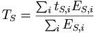 T_{S}={\frac  {\sum _{i}t_{{S,i}}E_{{S,i}}}{\sum _{i}E_{{S,i}}}}